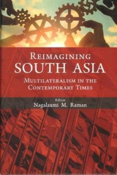 Reimagining South Asia: Multilateralism in the Contemporary Times