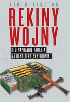 Rekiny wojny. Kto zarabia na handlu polską bronią Nisztor Piotr