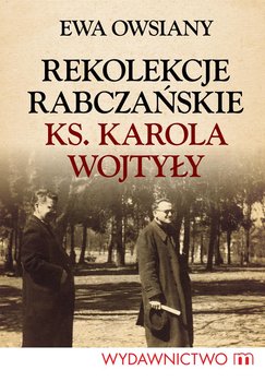 Rekolekcje rabczańskie ks. Karola Wojtyły - Owsiany Ewa