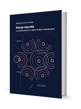 Relacje tutorskie w polskiej szkole w ujęciu analizy transakcyjnej - Sarnat-Ciastko Adrianna