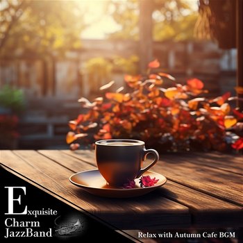 Relax with Autumn Cafe Bgm - Exquisite Charm Jazz Band