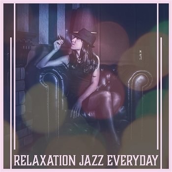 Relaxation Jazz Everyday: The Best Relaxing Piano Music, Jazz Lounge, Easy Listening & Relax, Soft Instrumental Music - Modern Jazz Relax Group