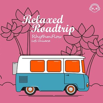 Relaxed Roadtrip - RhythmFlow & Lofi Universe