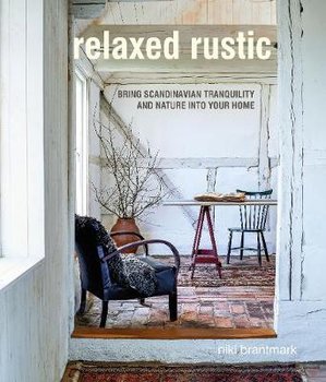 Relaxed Rustic: Bring Scandinavian Tranquility and Nature into Your Home - Brantmark Niki