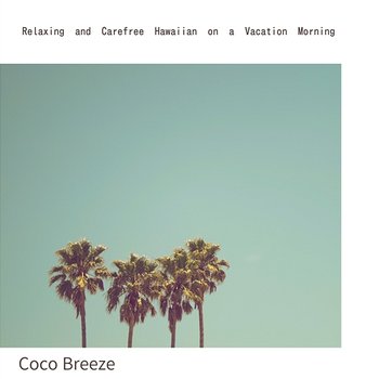 Relaxing and Carefree Hawaiian on a Vacation Morning - Coco Breeze