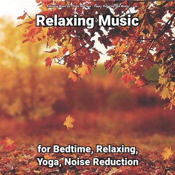 Relaxing Music for Bedtime, Relaxing, Yoga, Noise Reduction - Relaxing Music by Thimo Harrison, Relaxing Spa Music, Yoga