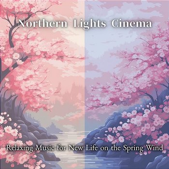 Relaxing Music for New Life on the Spring Wind - Northern Lights Cinema