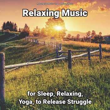 Relaxing Music for Sleep, Relaxing, Yoga, to Release Struggle - Relaxing Music, Yoga, Relaxing Spa Music