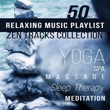 Relaxing Music Playlist: 50 Zen Tracks Collection - Yoga, Spa, Massage, Sleep Therapy, Meditation, Natural Ambiences, Healing Sounds, Calm & Bliss Music - Serenity Music Relaxation