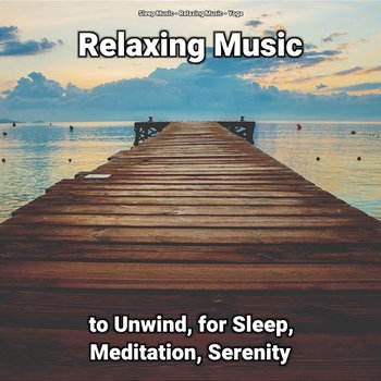 Relaxing Music to Unwind, for Sleep, Meditation, Serenity - Relaxing Music, Yoga, Sleep Music