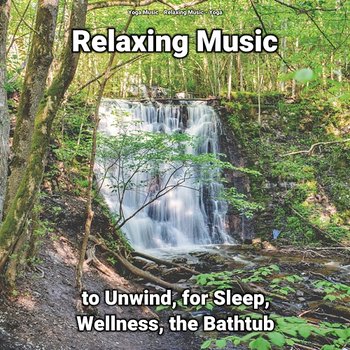 Relaxing Music to Unwind, for Sleep, Wellness, the Bathtub - Yoga Music, Yoga, Relaxing Music