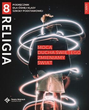 Religia. Mocą Ducha Świętego zmieniamy świat podręcznik dla klasy 8 szkoły podstawowej. Część 1 - Opracowanie zbiorowe