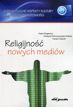 Religijność nowych mediów - Regiewicz Adam, Pietruszewska-Kobiela Grażyna, Sasuła Łukasz