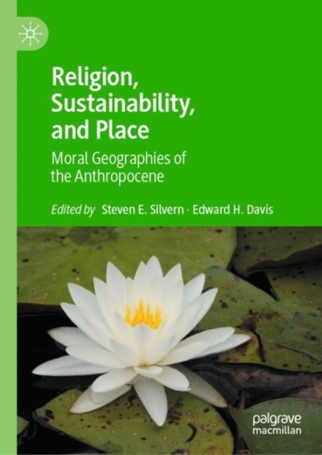 Religion, Sustainability, And Place: Moral Geographies Of The ...