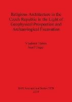 Religious Architecture in the Czech Republic in the Light of Geophysical Prospection and Archaeological Excavation - Vladimir Hasek