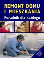 Remont domu i mieszkania. Poradnik dla każdego Opracowanie zbiorowe