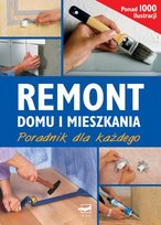 Remont domu i mieszkania. Poradnik dla każdego Opracowanie zbiorowe