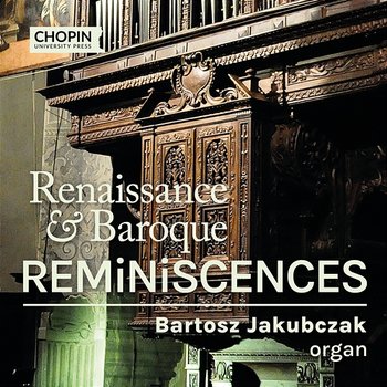 Renaissance & Baroque Reminiscences (Wöckherl-Orgel 1642, Vienna) - Chopin University Press, Bartosz Jakubczak