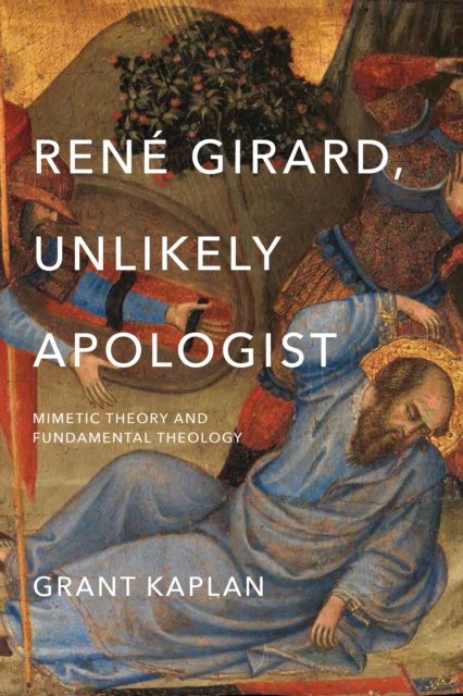 Rene Girard, Unlikely Apologist: Mimetic Theory And Fundamental ...