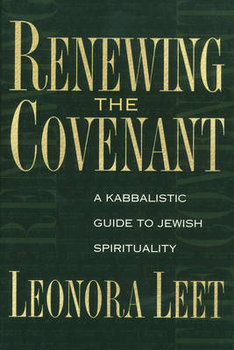 Renewing the Covenant: A Kabbalistic Guide to Jewish Spirituality - Leet Leonora