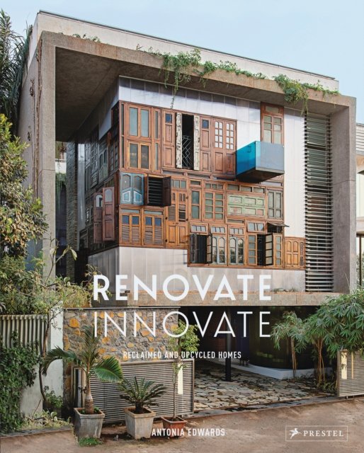 Renovate Innovate Reclaimed and Upcycled Homes Antonia Edwards