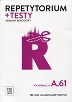 Repetytorium + testy. Egzamin zawodowy. Kwalifikacja A.61. Technik usług kosmetycznych. Szkoła ponadgimnazjalna Sekita-Pilch Monika