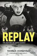 Replay: The History of Video Games Donovan Tristan
