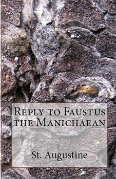 Reply to Faustus the Manichaean - Augustine St.