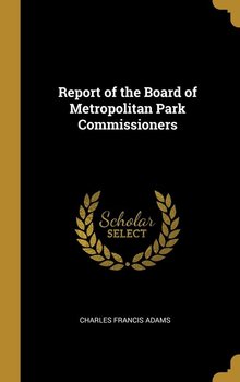 Report of the Board of Metropolitan Park Commissioners - Adams Charles Francis