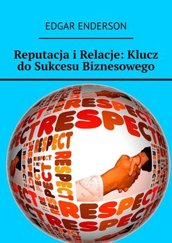 Reputacja i relacje. Klucz do sukcesu biznesowego - Enderson Edgar