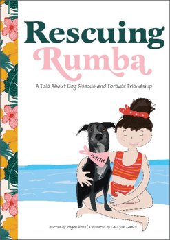 Rescuing Rumba. A Tale About Dog Rescue and Forever Friendship - Megan Rose