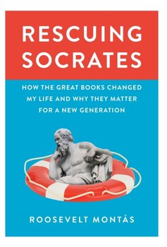 Rescuing Socrates: How the Great Books Changed My Life and Why They Matter for a New Generation - Roosevelt Montas