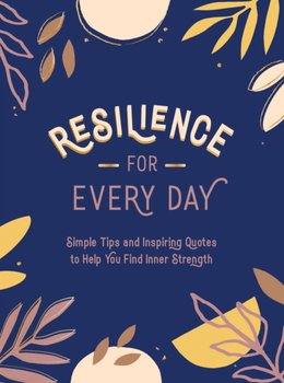 Resilience for Every Day: Simple Tips and Inspiring Quotes to Help You Find Inner Strength - Opracowanie zbiorowe