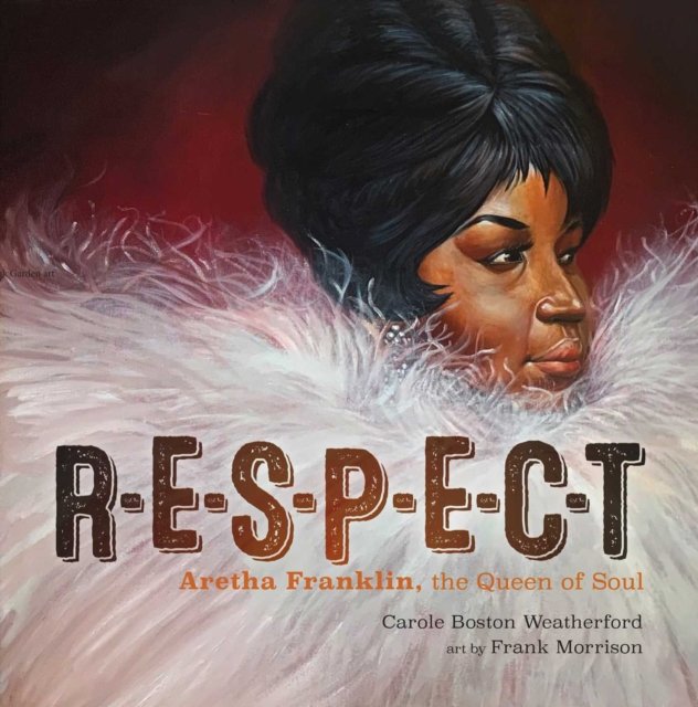 RESPECT: Aretha Franklin, The Queen Of Soul - Carole Boston Weatherford ...