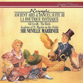 Respighi: Ancient Airs & Dances; The Birds; La boutique fantasque - Academy of St Martin in the Fields, Sir Neville Marriner