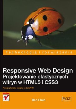 Responsive Web Design. Projektowanie elastycznych witryn w HTML5 i CSS3 - Frain Ben
