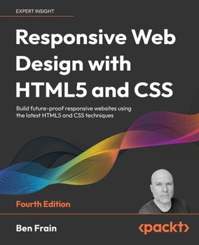 Responsive Web Design with HTML5 and CSS: Build future-proof responsive websites using the latest HTML5 and CSS techniques - Ben Frain