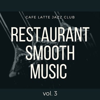 Restaurant Smooth Music vol. 3 - Cafe Latte Jazz Club