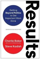 Results: Getting Beyond Politics to Get Important Work Done Steve Kadish, Charlie Baker
