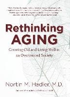 Rethinking Aging: Growing Old and Living Well in an Overtreated Society - Hadler Nortin M.