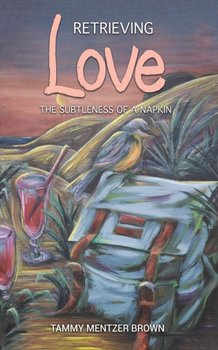 RETRIEVING LOVE THE SUBTLENESS OF A NAPK - Tammy Mentzer Brown
