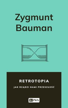 Retrotopia. Jak rządzi nami przeszłość - Bauman Zygmunt