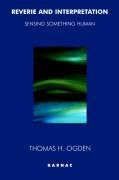 Reverie and Interpretation: Sensing Something Human - Ogden Thomas H.