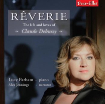Reverie: The Life and Loves of Claude Debussy - Parham Lucy