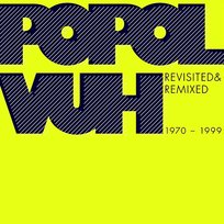 Revisited & Remixed 1970-1999 Popol Vuh