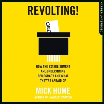 Revolting!: How the Establishment are Undermining Democracy and What They're Afraid Of - Hume Mick