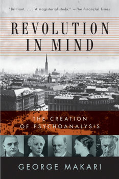 Revolution in Mind: The Creation of Psychoanalysis - Makari George