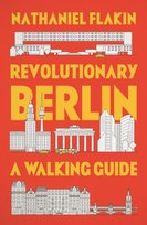 Revolutionary Berlin. A Walking Guide Nathaniel Flakin