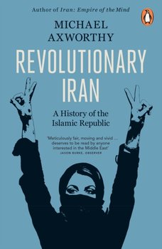 Revolutionary Iran. A History of the Islamic Republic. Second Edition - Axworthy Michael