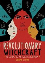 Revolutionary Witchcraft: A Guide to Magical Activism Sarah Lyons